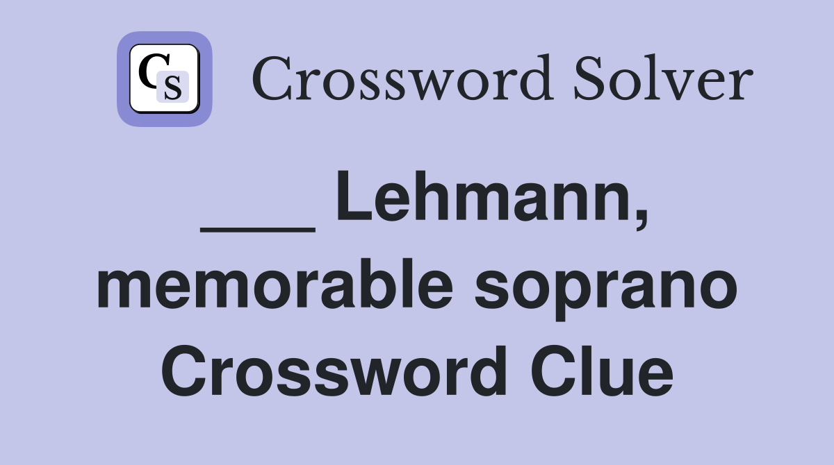 ___ Lehmann, memorable soprano Crossword Clue