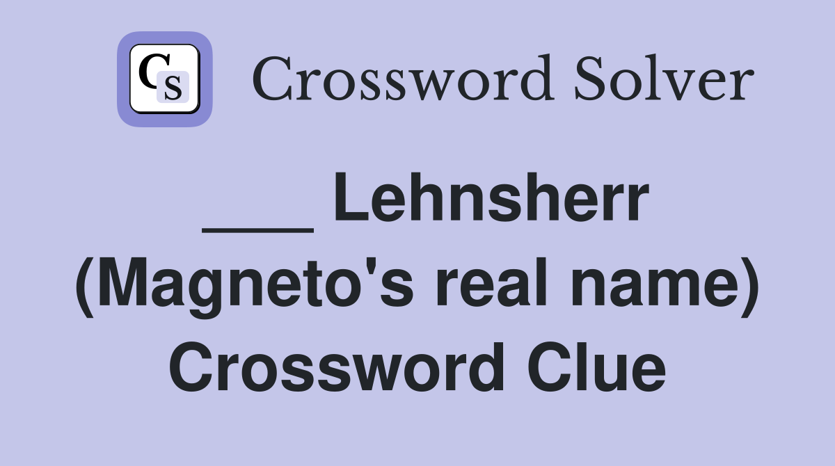 ___ Lehnsherr (Magneto's real name) Crossword Clue