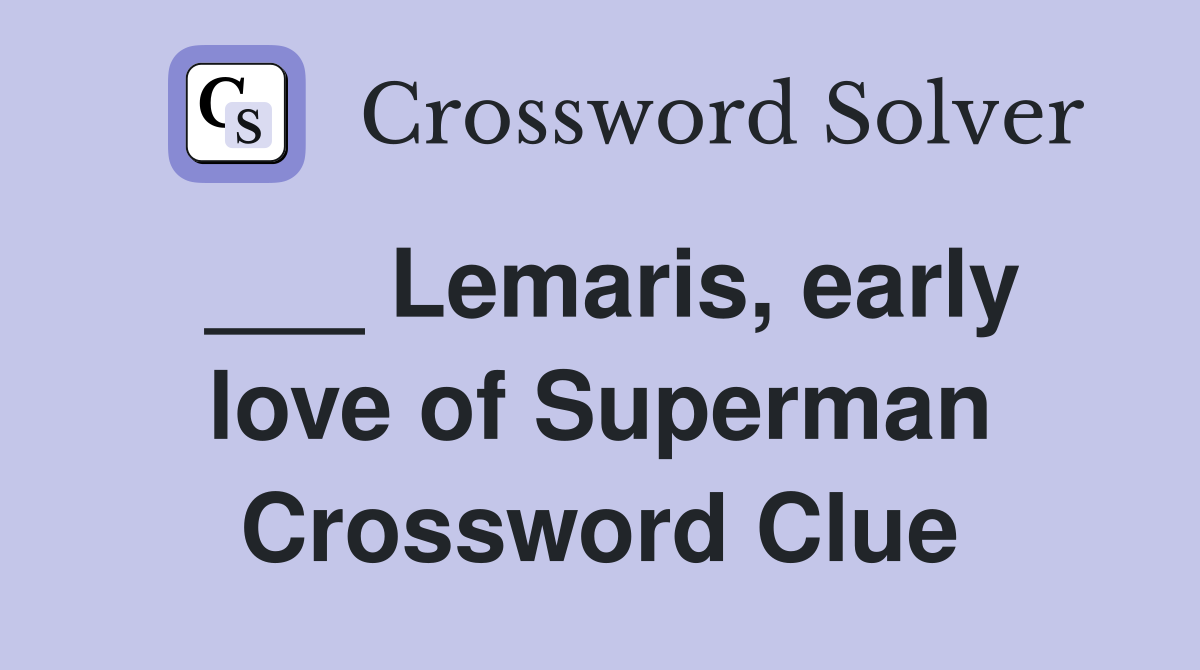 ___ Lemaris, early love of Superman Crossword Clue
