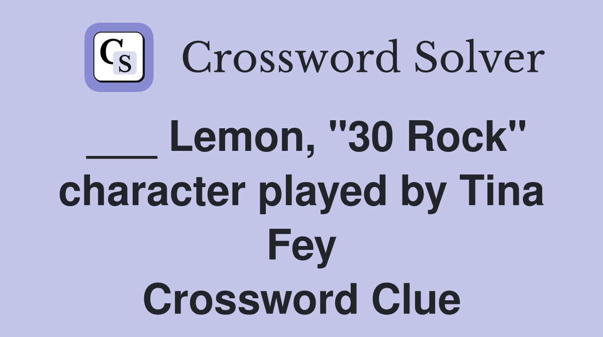 ___ Lemon, "30 Rock" character played by Tina Fey Crossword Clue