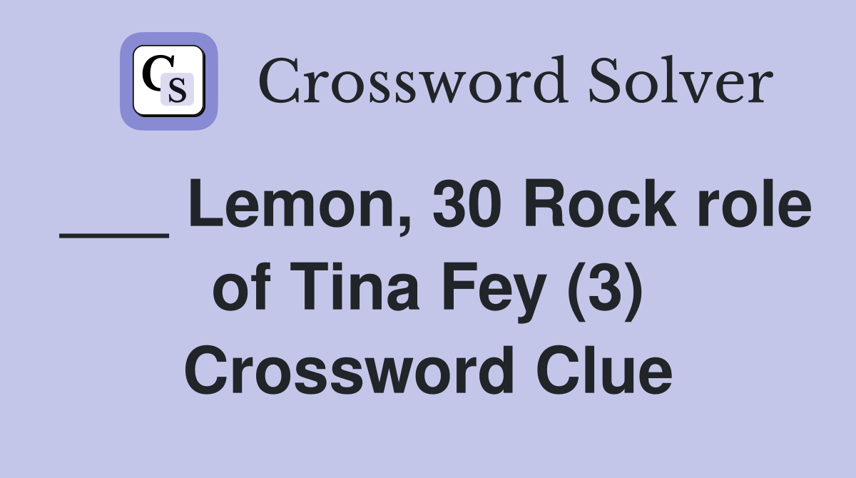 ___ Lemon, 30 Rock role of Tina Fey (3) Crossword Clue