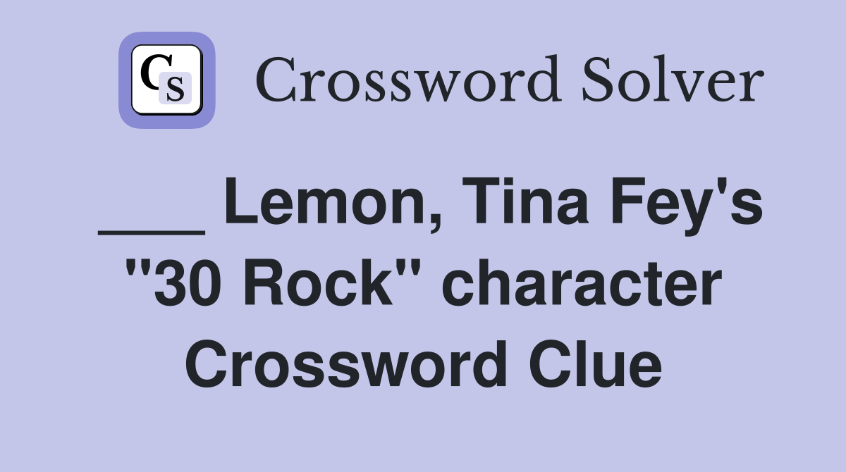 ___ Lemon, Tina Fey's "30 Rock" character Crossword Clue
