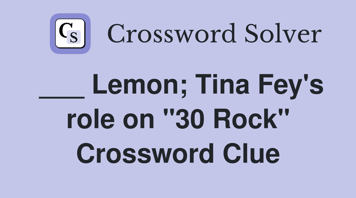 ___ Lemon; Tina Fey's role on "30 Rock" Crossword Clue