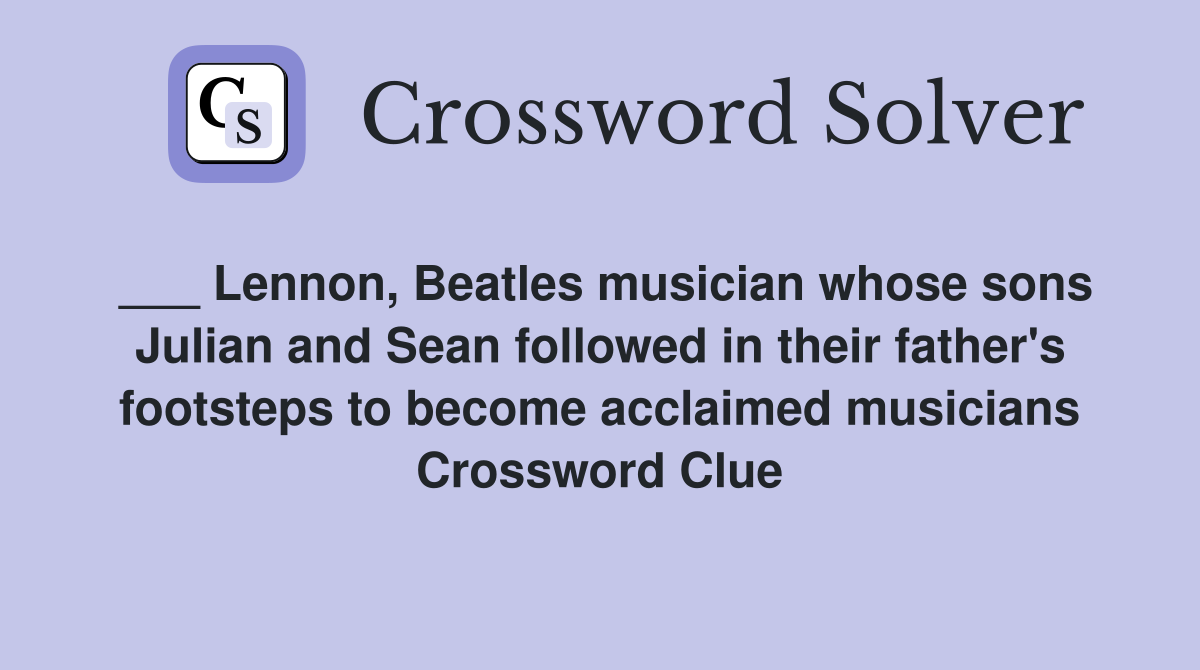 ___ Lennon, Beatles musician whose sons Julian and Sean followed in their father's footsteps to become acclaimed musicians Crossword Clue