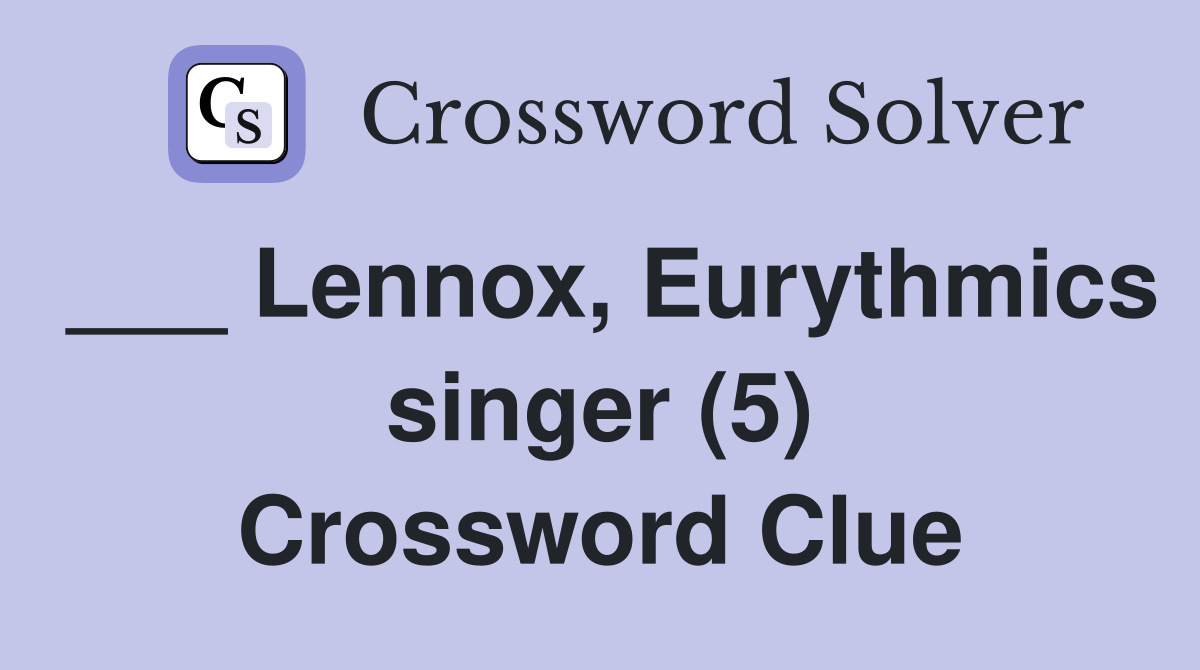 ___ Lennox, Eurythmics singer (5) Crossword Clue