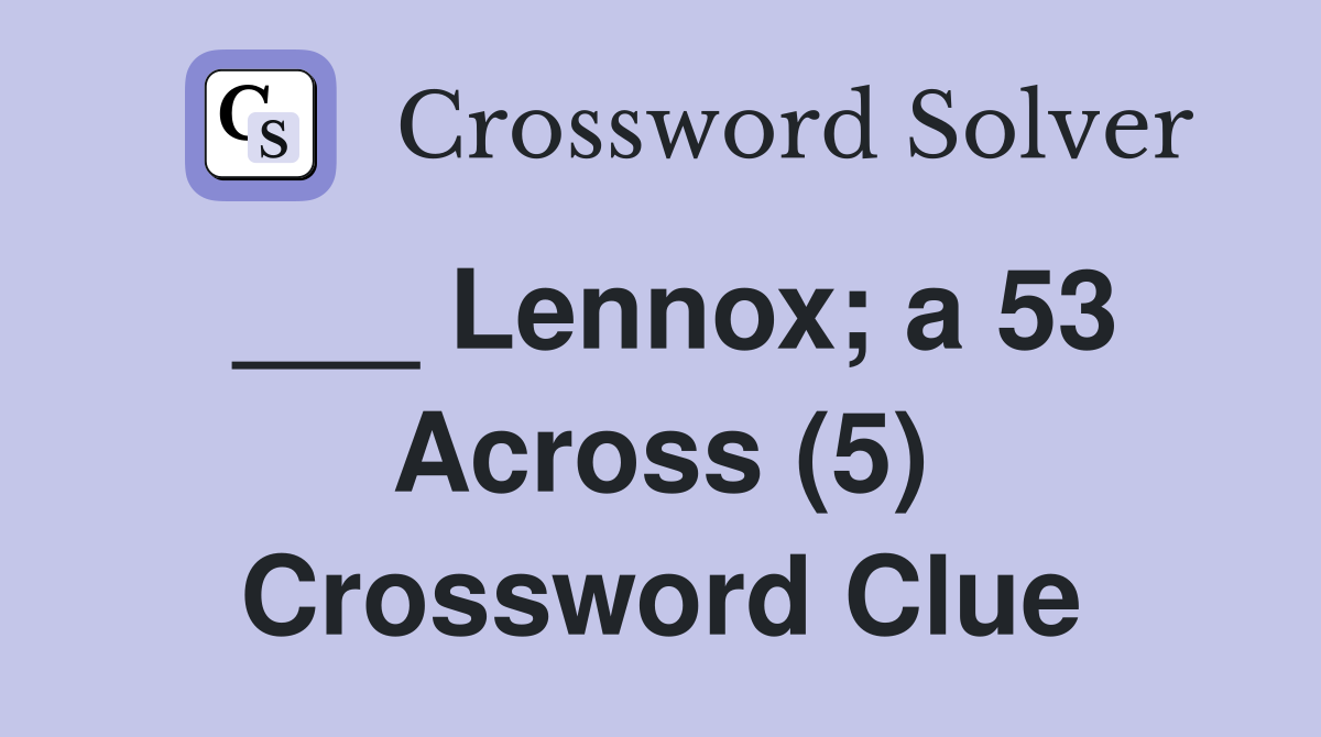___ Lennox; a 53 Across (5) Crossword Clue