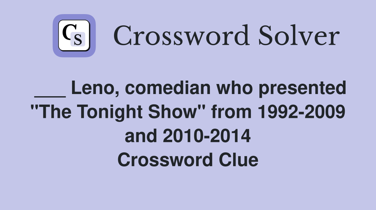 ___ Leno, comedian who presented "The Tonight Show" from 1992-2009 and 2010-2014 Crossword Clue