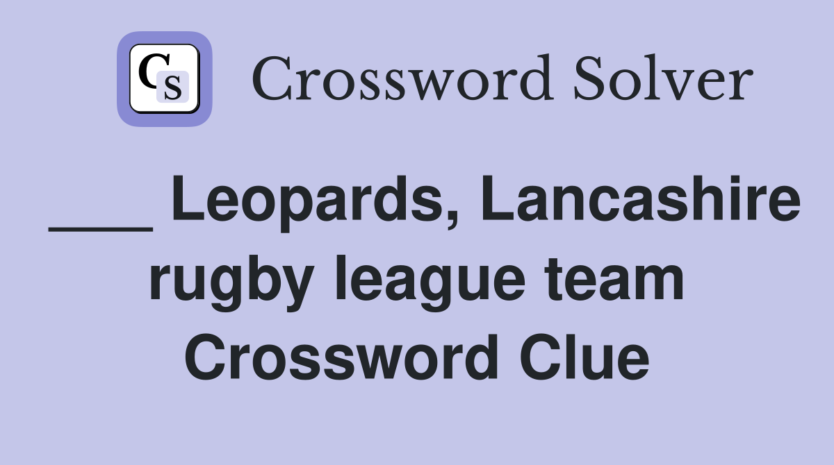 ___ Leopards, Lancashire rugby league team Crossword Clue