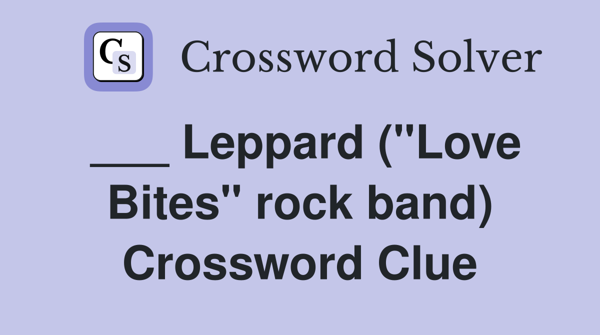 ___ Leppard ("Love Bites" rock band) Crossword Clue