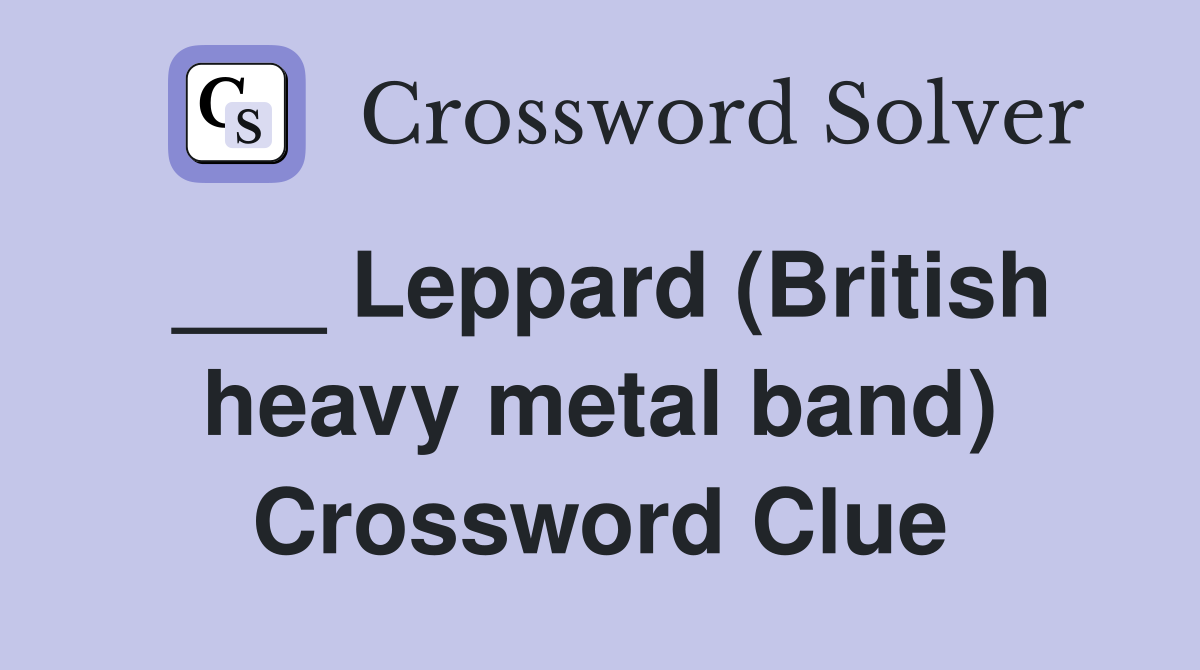 ___ Leppard (British heavy metal band) Crossword Clue