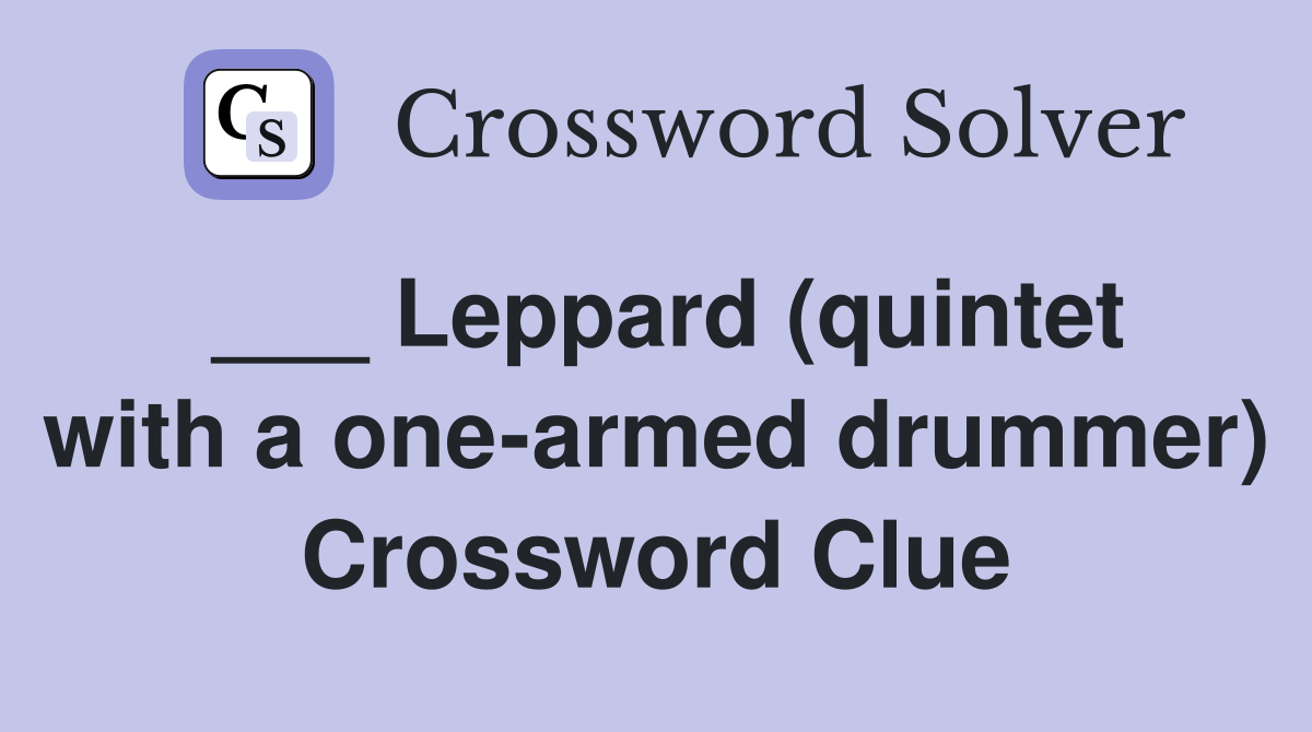 ___ Leppard (quintet with a one-armed drummer) Crossword Clue
