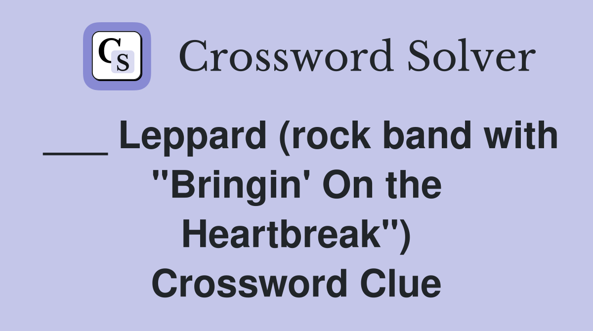 ___ Leppard (rock band with "Bringin' On the Heartbreak") Crossword Clue