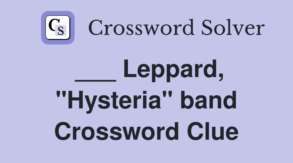 ___ Leppard, "Hysteria" band Crossword Clue