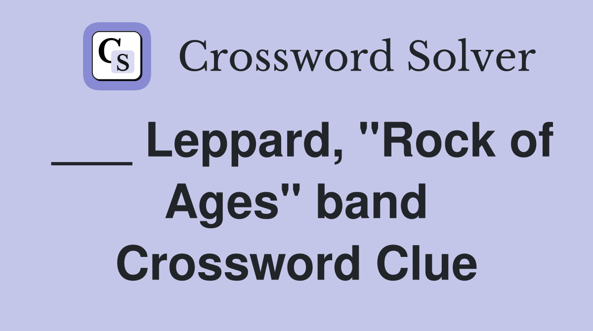 ___ Leppard, "Rock of Ages" band Crossword Clue