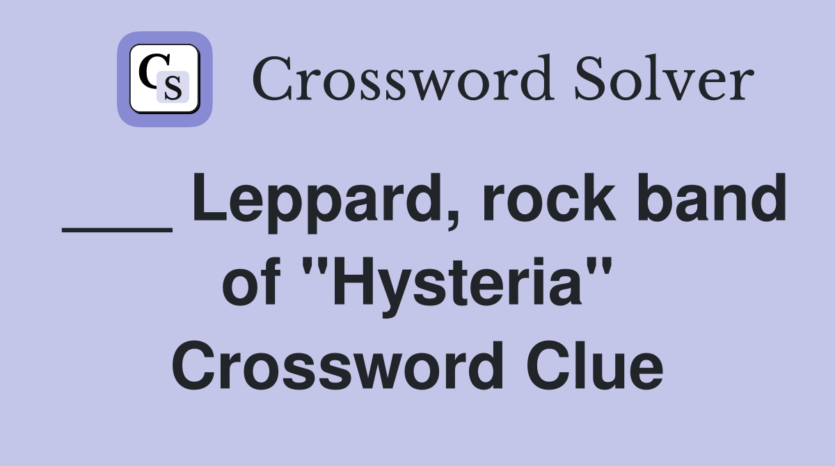 ___ Leppard, rock band of "Hysteria" Crossword Clue