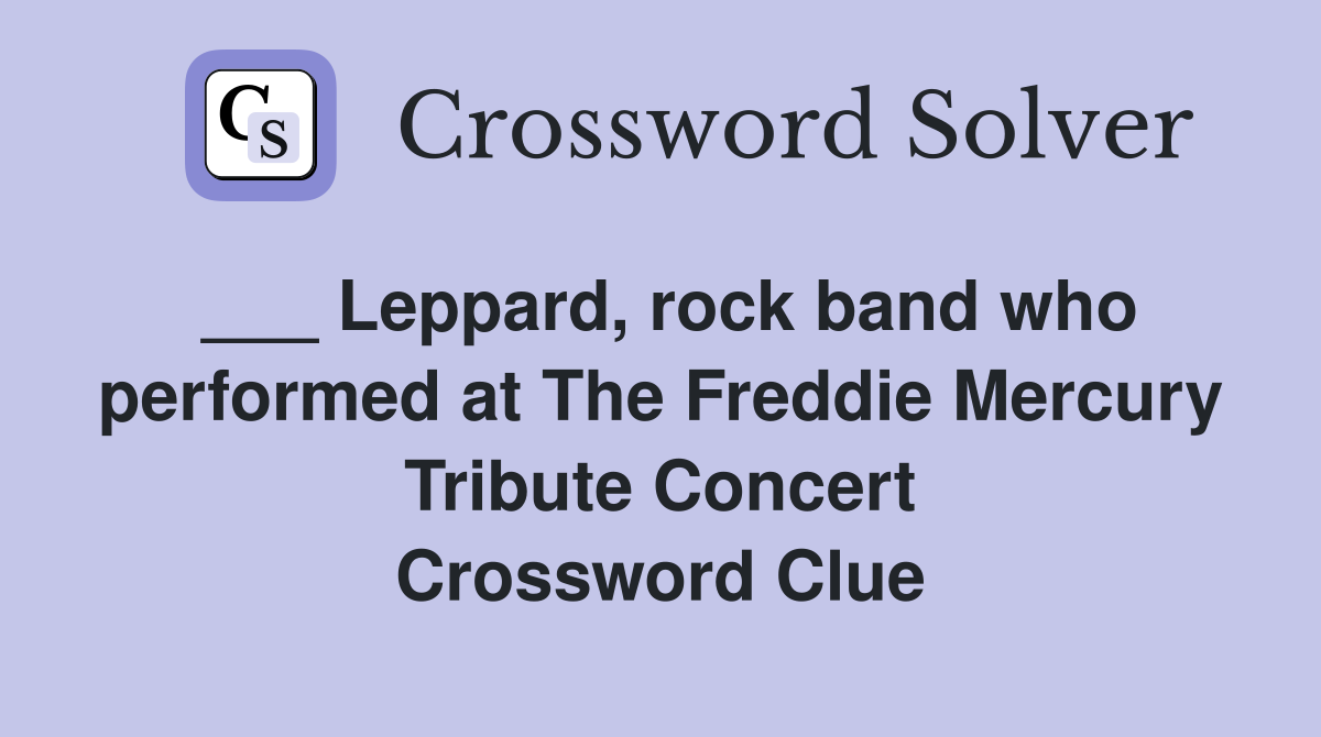 ___ Leppard, rock band who performed at The Freddie Mercury Tribute Concert Crossword Clue