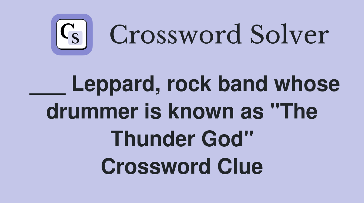 ___ Leppard, rock band whose drummer is known as "The Thunder God" Crossword Clue