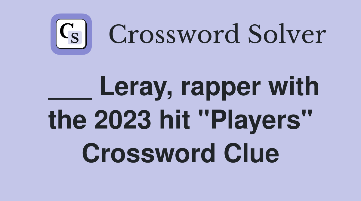 ___ Leray, rapper with the 2023 hit "Players" Crossword Clue