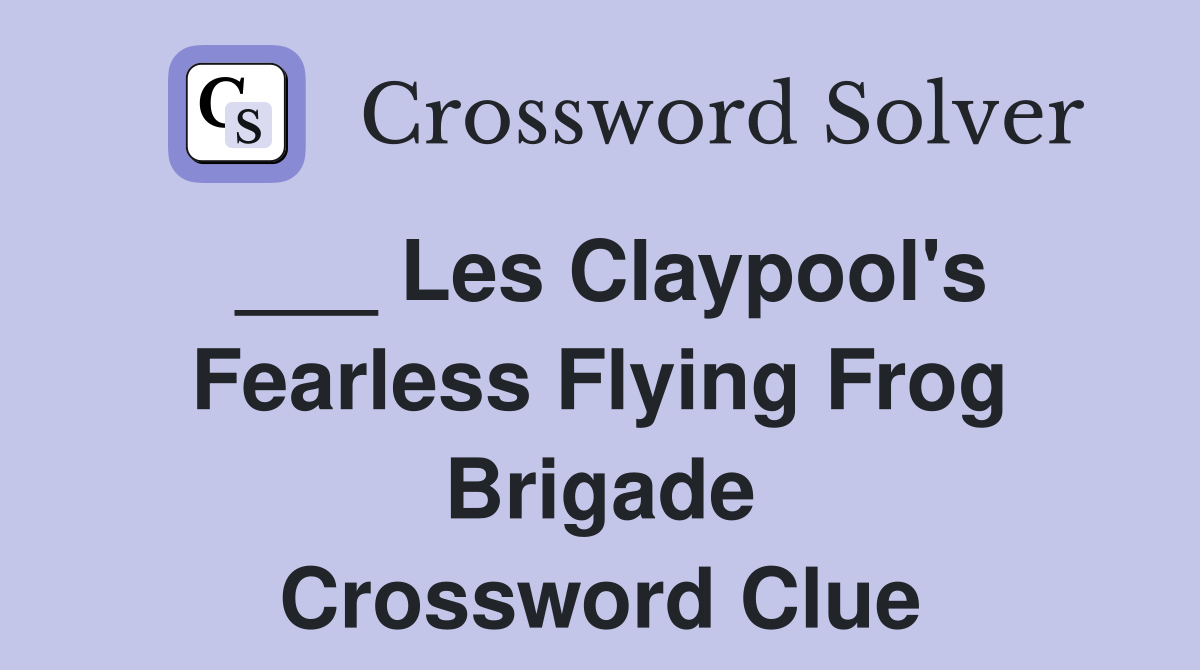 ___ Les Claypool's Fearless Flying Frog Brigade Crossword Clue