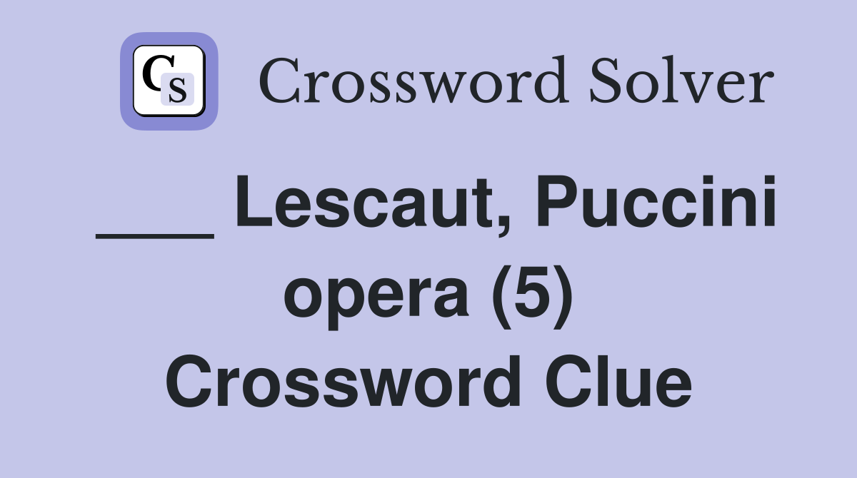 ___ Lescaut, Puccini opera (5) Crossword Clue
