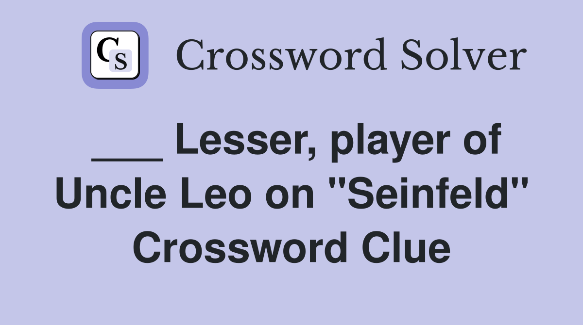 ___ Lesser, player of Uncle Leo on "Seinfeld" Crossword Clue