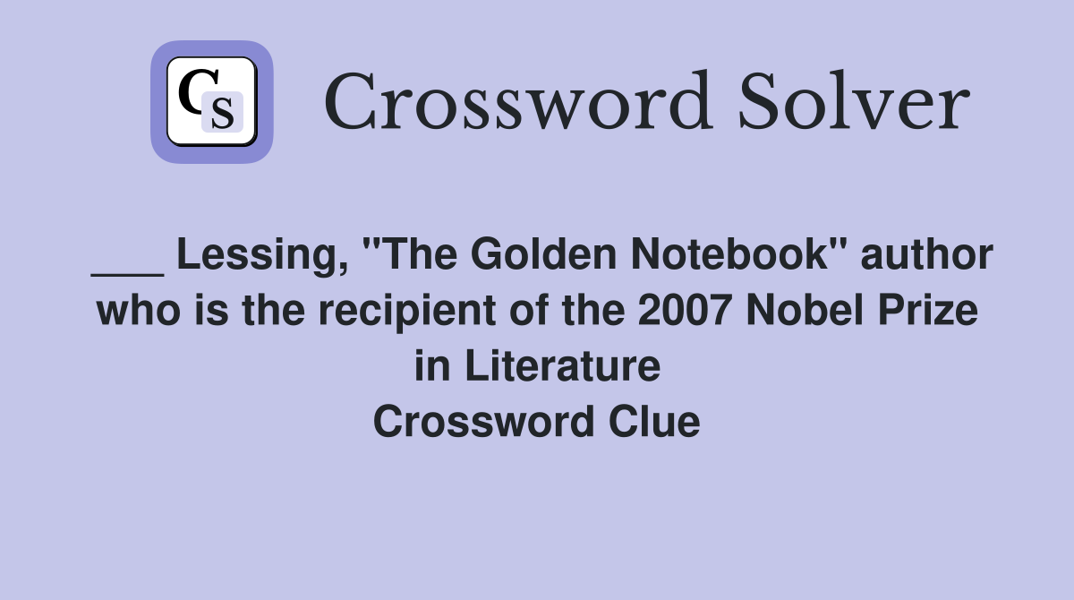 ___ Lessing, "The Golden Notebook" author who is the recipient of the 2007 Nobel Prize in Literature Crossword Clue