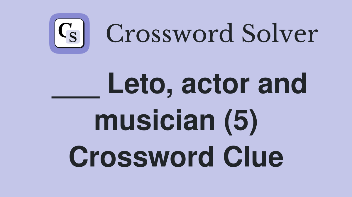 ___ Leto, actor and musician (5) Crossword Clue