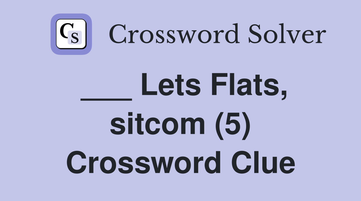 ___ Lets Flats, sitcom (5) Crossword Clue