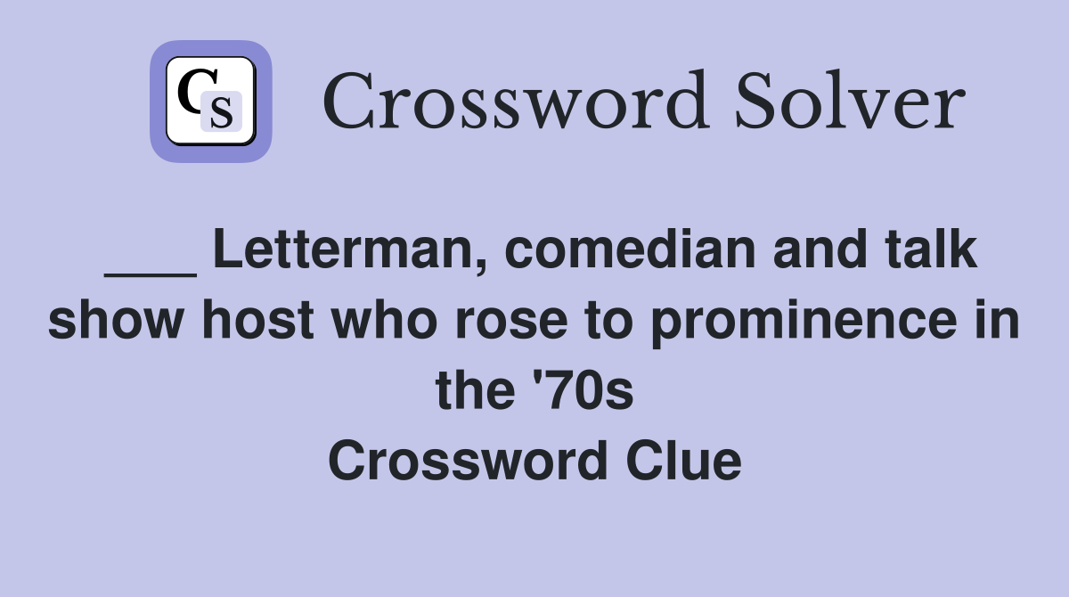 ___ Letterman, comedian and talk show host who rose to prominence in the '70s Crossword Clue