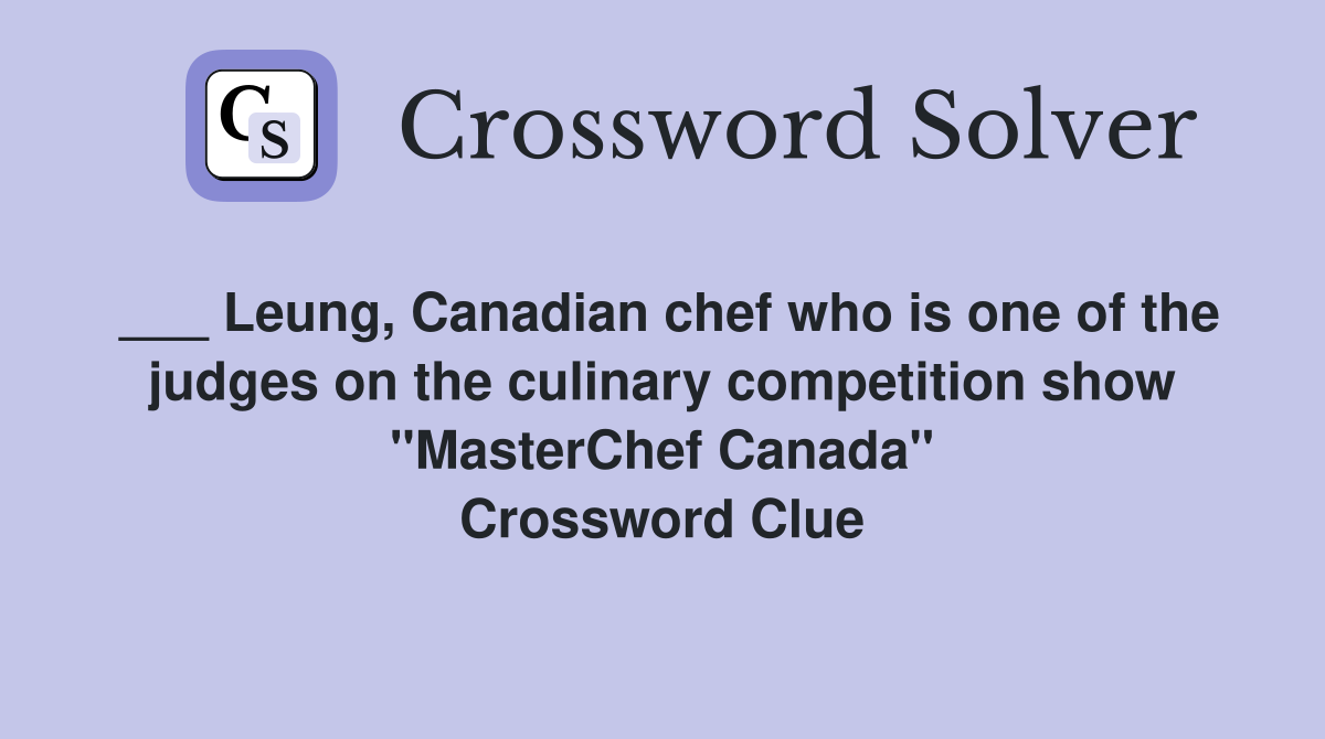 ___ Leung, Canadian chef who is one of the judges on the culinary competition show "MasterChef Canada" Crossword Clue