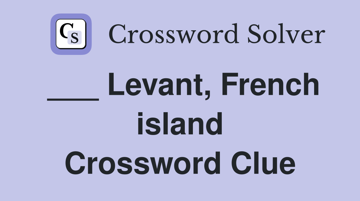 ___ Levant, French island Crossword Clue