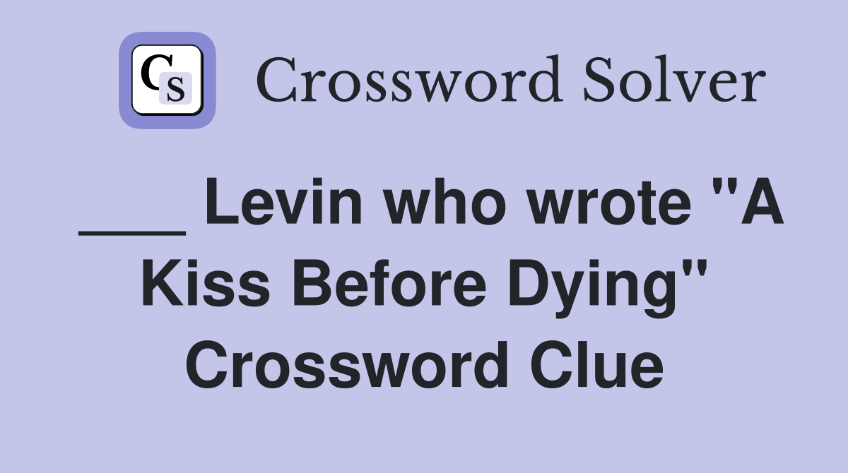 ___ Levin who wrote "A Kiss Before Dying" Crossword Clue