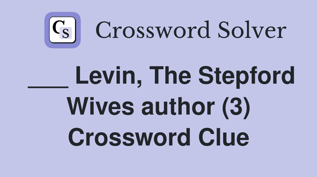 ___ Levin, The Stepford Wives author (3) Crossword Clue