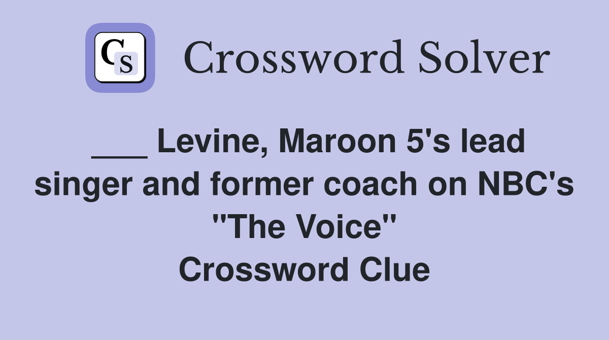 ___ Levine, Maroon 5's lead singer and former coach on NBC's "The Voice" Crossword Clue