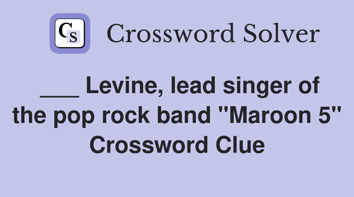 ___ Levine, lead singer of the pop rock band "Maroon 5" Crossword Clue