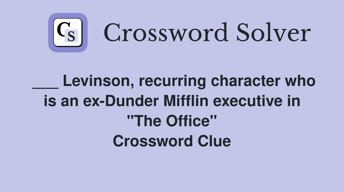 ___ Levinson, recurring character who is an ex-Dunder Mifflin executive in "The Office" Crossword Clue