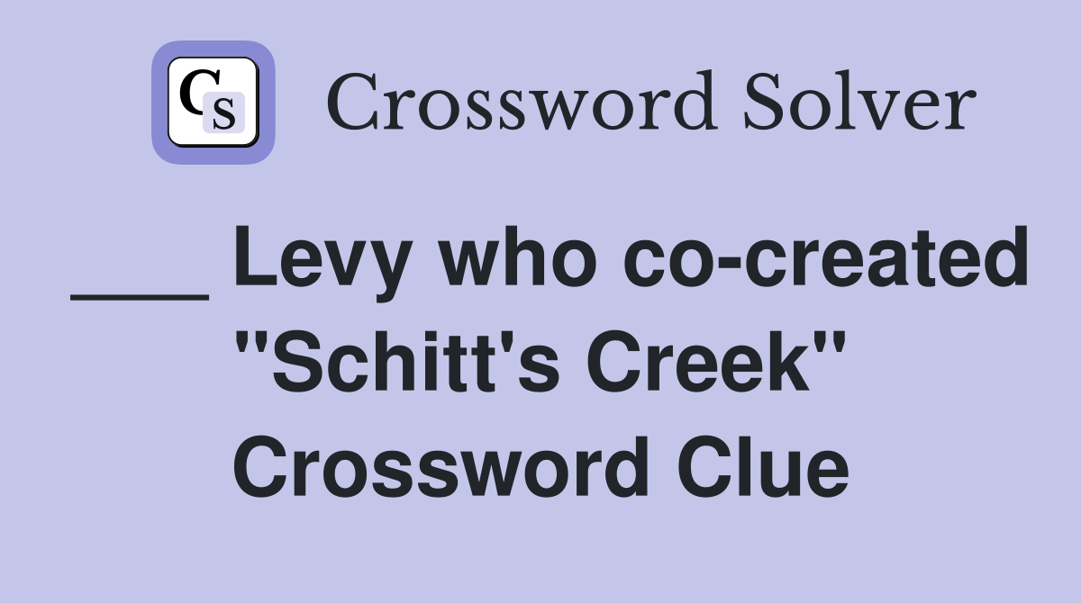 ___ Levy who co-created "Schitt's Creek" Crossword Clue