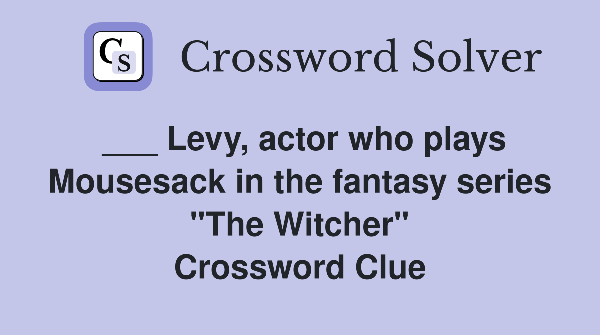 ___ Levy, actor who plays Mousesack in the fantasy series "The Witcher" Crossword Clue
