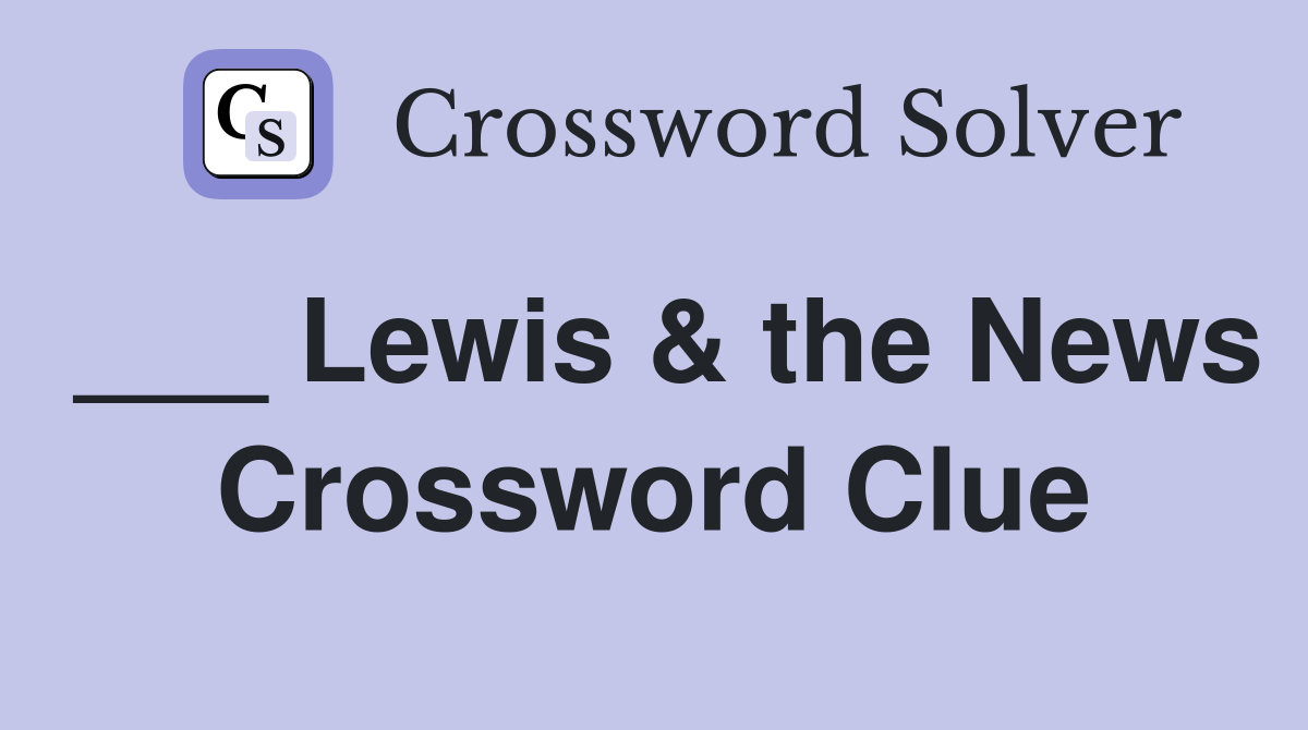 ___ Lewis & the News Crossword Clue