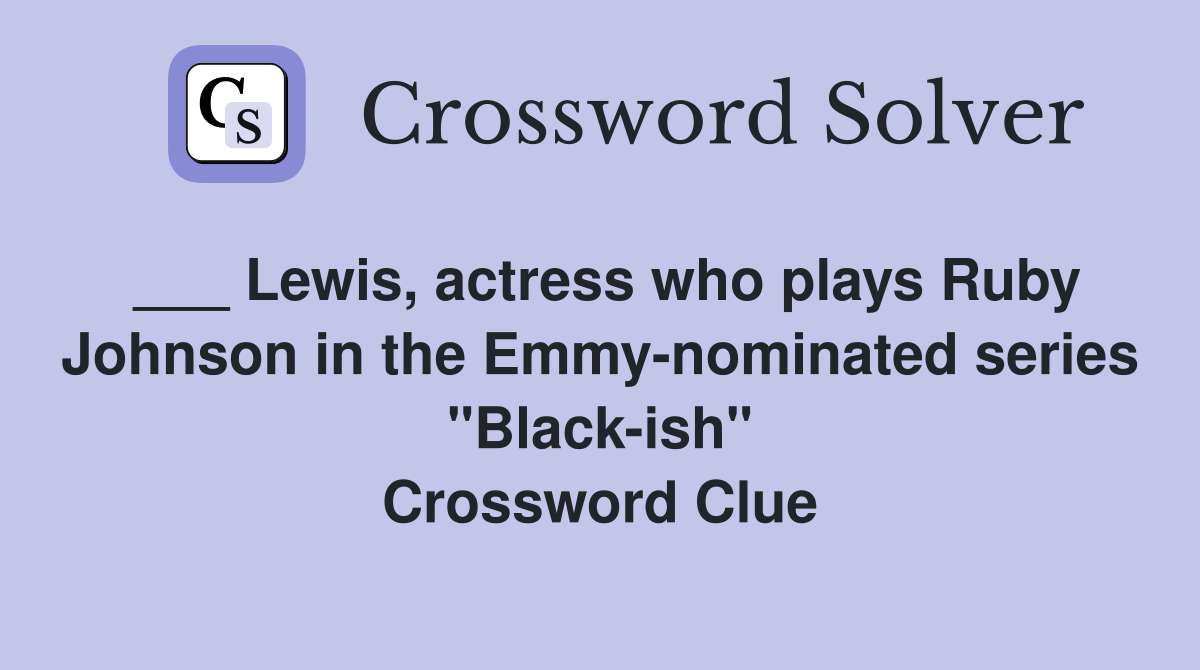 ___ Lewis, actress who plays Ruby Johnson in the Emmy-nominated series "Black-ish" Crossword Clue