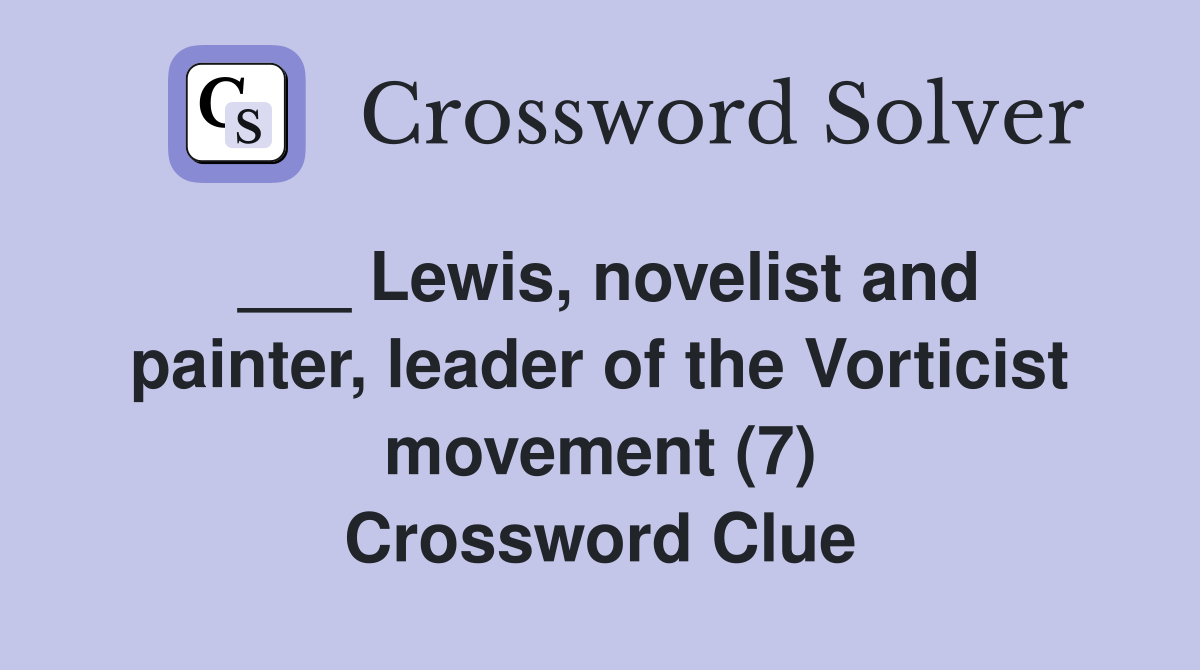 ___ Lewis, novelist and painter, leader of the Vorticist movement (7) Crossword Clue