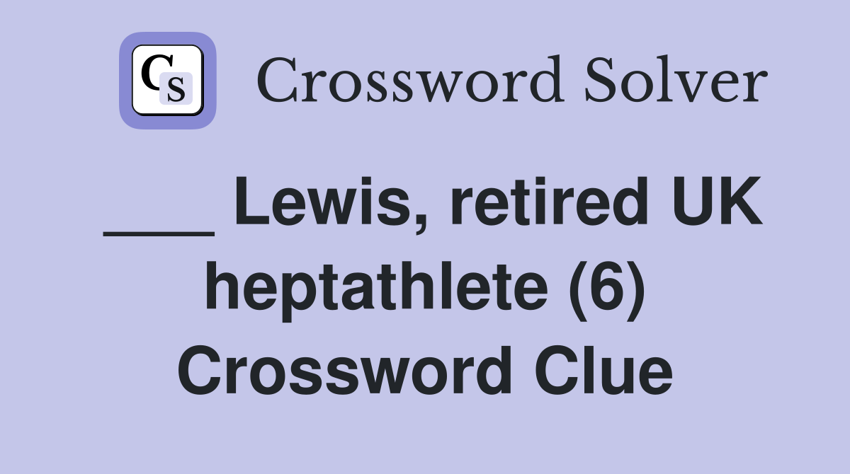 ___ Lewis, retired UK heptathlete (6) Crossword Clue