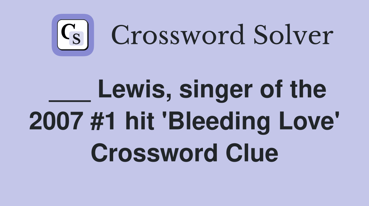 ___ Lewis, singer of the 2007 #1 hit 'Bleeding Love' Crossword Clue