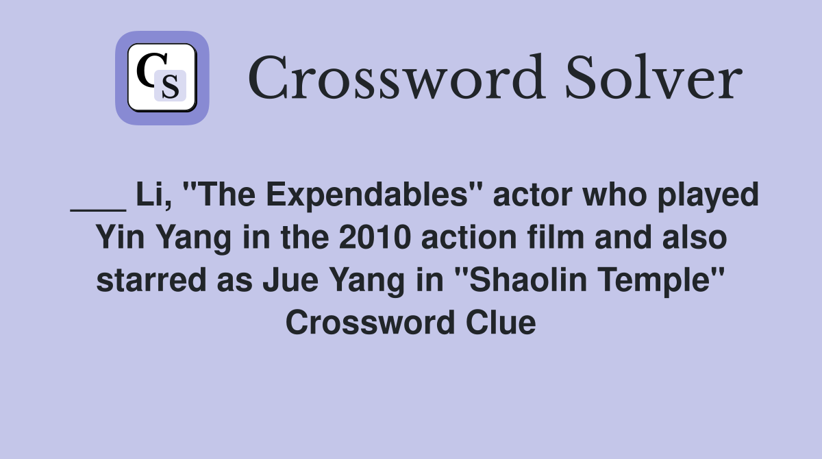 ___ Li, "The Expendables" actor who played Yin Yang in the 2010 action film and also starred as Jue Yang in "Shaolin Temple" Crossword Clue