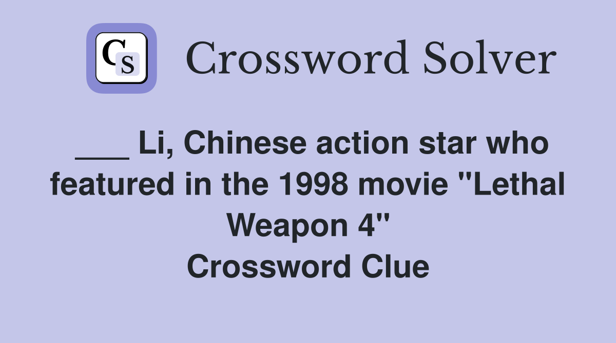 ___ Li, Chinese action star who featured in the 1998 movie "Lethal Weapon 4" Crossword Clue