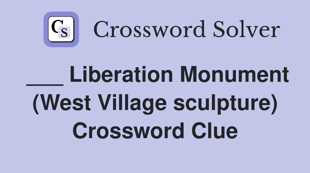 ___ Liberation Monument (West Village sculpture) Crossword Clue