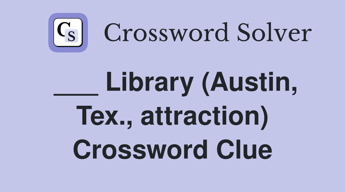 ___ Library (Austin, Tex., attraction) Crossword Clue