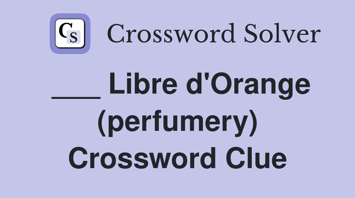 ___ Libre d'Orange (perfumery) Crossword Clue
