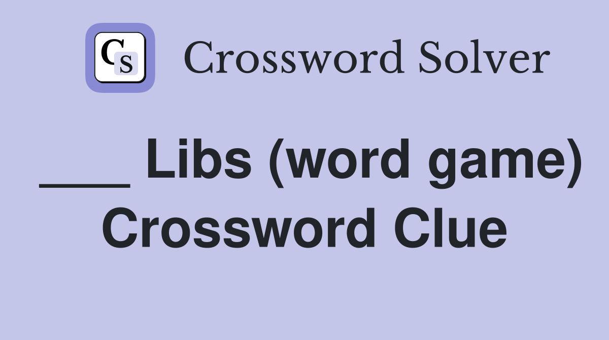 ___ Libs (word game) Crossword Clue