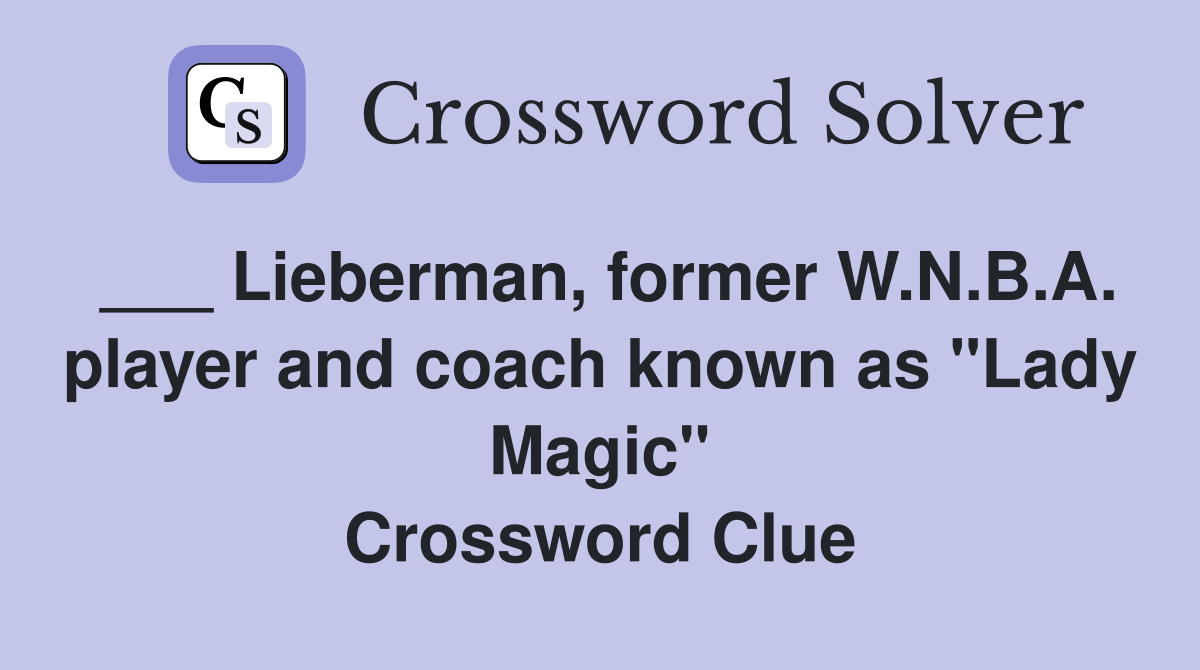 ___ Lieberman, former W.N.B.A. player and coach known as "Lady Magic" Crossword Clue